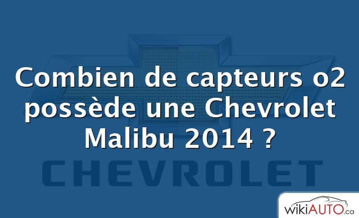 Combien de capteurs o2 possède une Chevrolet Malibu 2014 ?